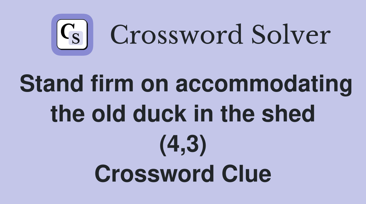 Stand firm on the old duck in the shed (4,3) Crossword